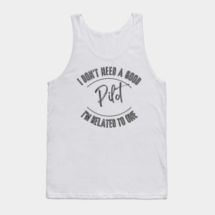 I don't need a good Pilot I'm related to one Tank Top